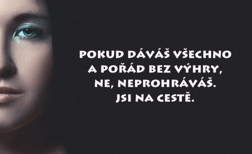 Zatímco jiní mluví o výhrách a prohrách, Ty se soustřeď na cestu.
